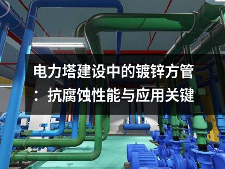 電力塔建設中的鍍鋅方管：抗腐蝕性能與應用關鍵